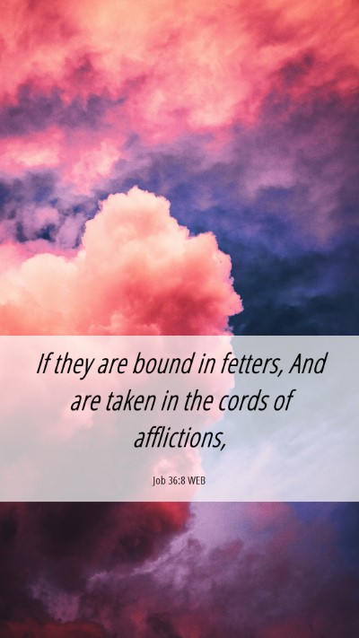 Picture 06 - Job 36:8 WEB Mobile Phone Wallpaper - If they are bound in fetters, And are taken in - Mobile Bible Verse Wallpaper