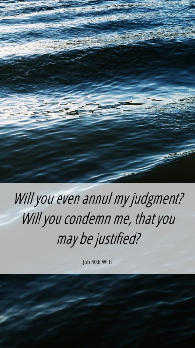Picture 06 - Job 40:8 WEB Mobile Phone Wallpaper - Will you even annul my judgment? Will you condemn - Mobile Bible Verse Wallpaper