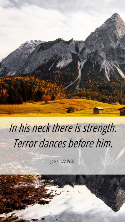 Picture 06 - Job 41:22 WEB Mobile Phone Wallpaper - In his neck there is strength. Terror dances - Mobile Bible Verse Wallpaper