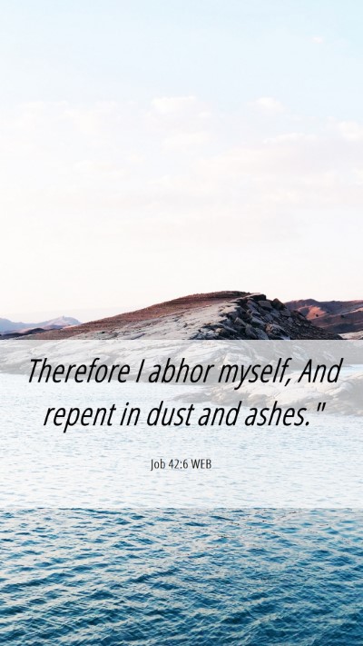 Picture 06 - Job 42:6 WEB Mobile Phone Wallpaper - Therefore I abhor myself, And repent in dust and - Mobile Bible Verse Wallpaper
