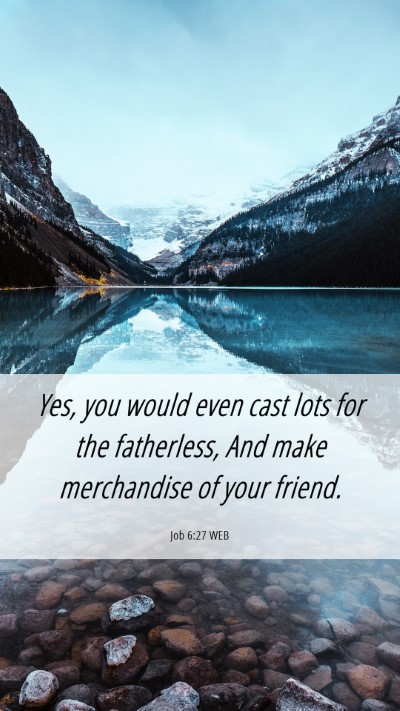 Picture 06 - Job 6:27 WEB Mobile Phone Wallpaper - Yes, you would even cast lots for the fatherless, - Mobile Bible Verse Wallpaper