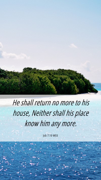 Picture 06 - Job 7:10 WEB Mobile Phone Wallpaper - He shall return no more to his house, Neither - Mobile Bible Verse Wallpaper