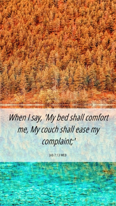 Picture 06 - Job 7:13 WEB Mobile Phone Wallpaper - When I say, 'My bed shall comfort me, My couch - Mobile Bible Verse Wallpaper