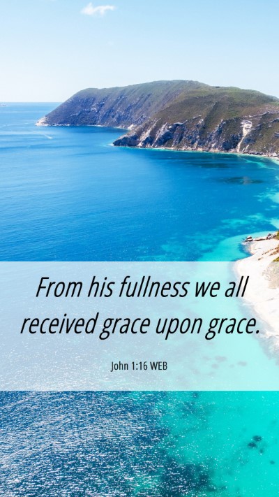 Picture 06 - John 1:16 WEB Mobile Phone Wallpaper - From his fullness we all received grace upon - Mobile Bible Verse Wallpaper