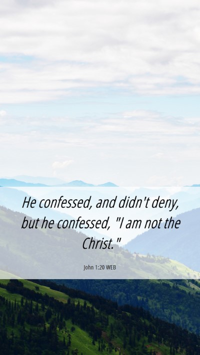 Picture 06 - John 1:20 WEB Mobile Phone Wallpaper - He confessed, and didn't deny, but he confessed, - Mobile Bible Verse Wallpaper