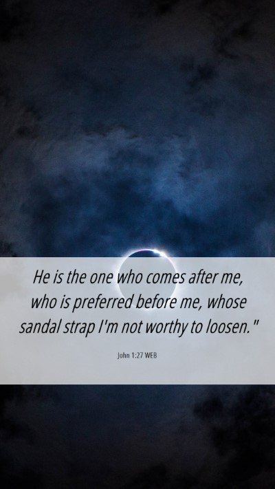 Picture 06 - John 1:27 WEB Mobile Phone Wallpaper - He is the one who comes after me, who is - Mobile Bible Verse Wallpaper