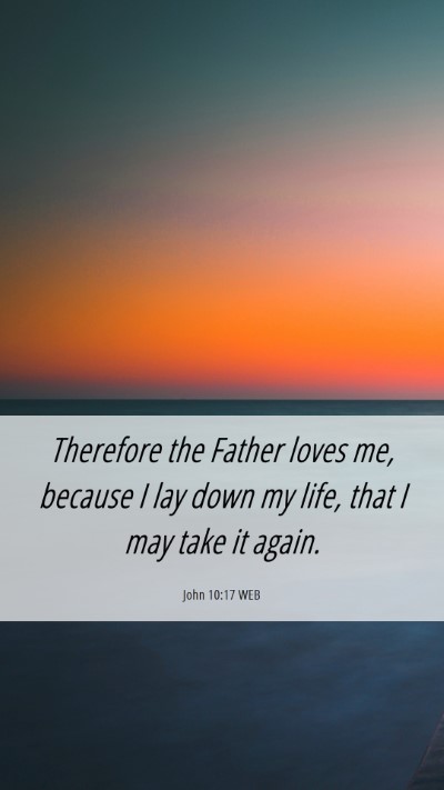 Picture 06 - John 10:17 WEB Mobile Phone Wallpaper - Therefore the Father loves me, because I lay down - Mobile Bible Verse Wallpaper