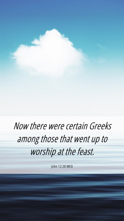Picture 06 - John 12:20 WEB Mobile Phone Wallpaper - Now there were certain Greeks among those that - Mobile Bible Verse Wallpaper