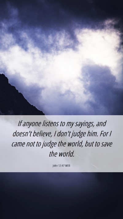 Picture 06 - John 12:47 WEB Mobile Phone Wallpaper - If anyone listens to my sayings, and doesn't - Mobile Bible Verse Wallpaper