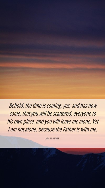 Picture 06 - John 16:32 WEB Mobile Phone Wallpaper - Behold, the time is coming, yes, and has now - Mobile Bible Verse Wallpaper
