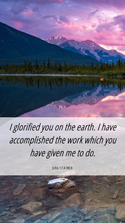Picture 06 - John 17:4 WEB Mobile Phone Wallpaper - I glorified you on the earth. I have accomplished - Mobile Bible Verse Wallpaper