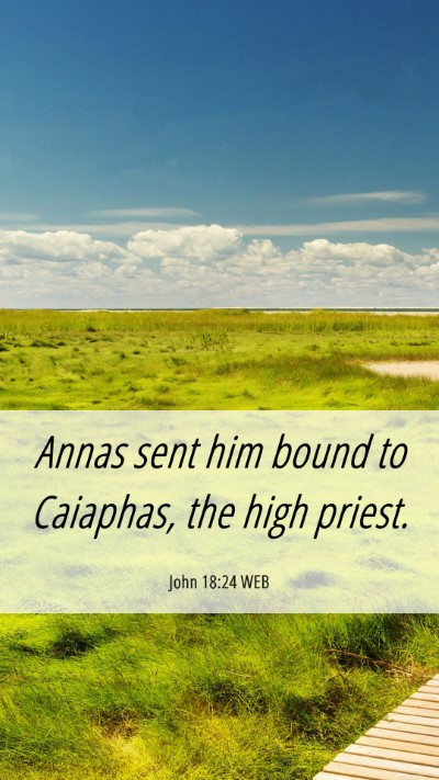 Picture 06 - John 18:24 WEB Mobile Phone Wallpaper - Annas sent him bound to Caiaphas, the high - Mobile Bible Verse Wallpaper