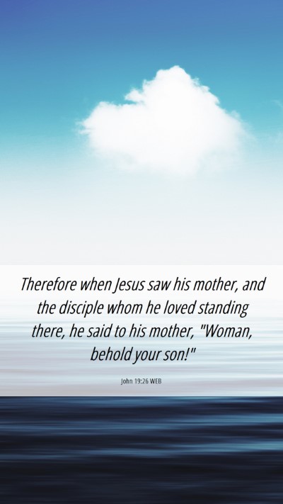 Picture 06 - John 19:26 WEB Mobile Phone Wallpaper - Therefore when Jesus saw his mother, and the - Mobile Bible Verse Wallpaper
