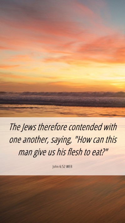 Picture 06 - John 6:52 WEB Mobile Phone Wallpaper - The Jews therefore contended with one another, - Mobile Bible Verse Wallpaper