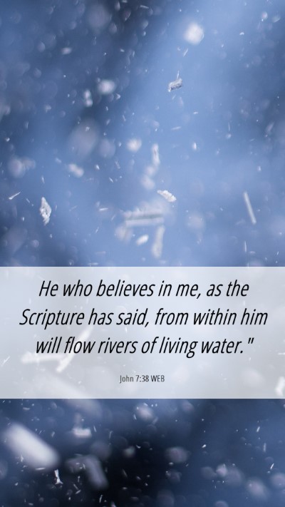Picture 06 - John 7:38 WEB Mobile Phone Wallpaper - He who believes in me, as the Scripture has said, - Mobile Bible Verse Wallpaper