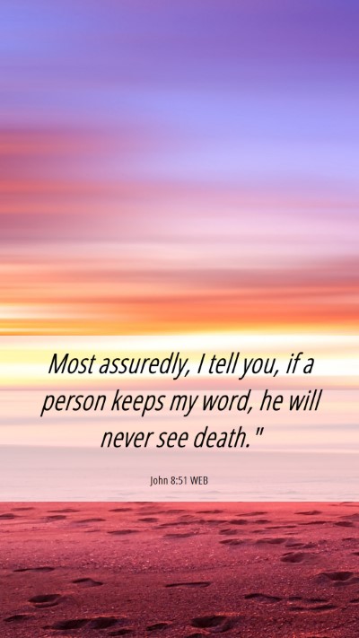 Picture 06 - John 8:51 WEB Mobile Phone Wallpaper - Most assuredly, I tell you, if a person keeps my - Mobile Bible Verse Wallpaper
