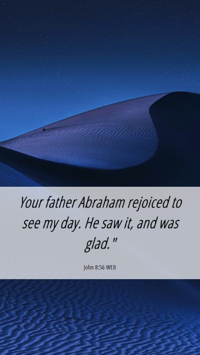 Picture 06 - John 8:56 WEB Mobile Phone Wallpaper - Your father Abraham rejoiced to see my day. He - Mobile Bible Verse Wallpaper