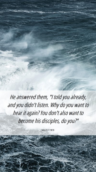Picture 06 - John 9:27 WEB Mobile Phone Wallpaper - He answered them, 