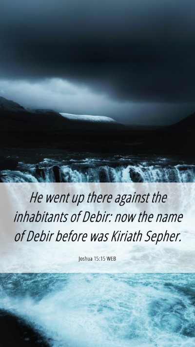 Picture 06 - Joshua 15:15 WEB Mobile Phone Wallpaper - He went up there against the inhabitants of - Mobile Bible Verse Wallpaper
