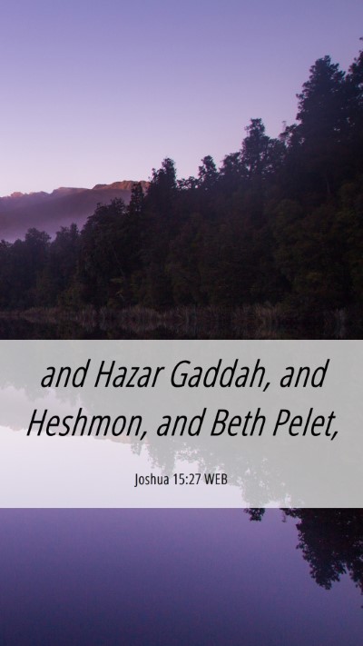 Picture 06 - Joshua 15:27 WEB Mobile Phone Wallpaper - and Hazar Gaddah, and Heshmon, and Beth - Mobile Bible Verse Wallpaper