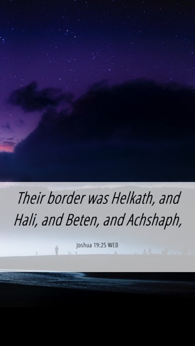 Picture 06 - Joshua 19:25 WEB Mobile Phone Wallpaper - Their border was Helkath, and Hali, and Beten, - Mobile Bible Verse Wallpaper