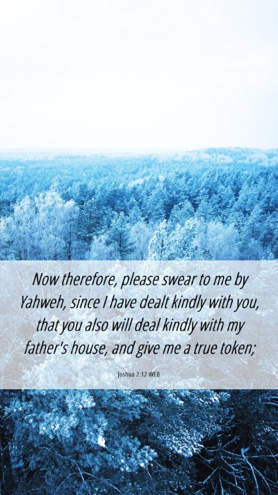 Picture 06 - Joshua 2:12 WEB Mobile Phone Wallpaper - Now therefore, please swear to me by Yahweh, - Mobile Bible Verse Wallpaper