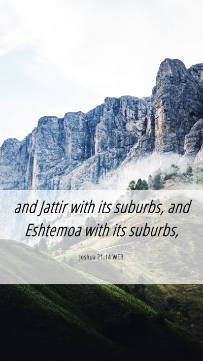 Picture 06 - Joshua 21:14 WEB Mobile Phone Wallpaper - and Jattir with its suburbs, and Eshtemoa with - Mobile Bible Verse Wallpaper
