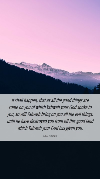 Picture 06 - Joshua 23:15 WEB Mobile Phone Wallpaper - It shall happen, that as all the good things are - Mobile Bible Verse Wallpaper