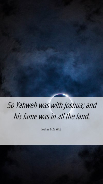 Picture 06 - Joshua 6:27 WEB Mobile Phone Wallpaper - So Yahweh was with Joshua; and his fame was in - Mobile Bible Verse Wallpaper