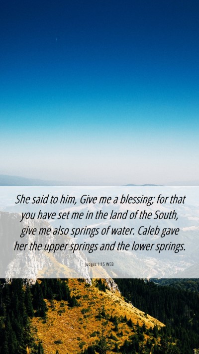Picture 06 - Judges 1:15 WEB Mobile Phone Wallpaper - She said to him, Give me a blessing; for that you - Mobile Bible Verse Wallpaper