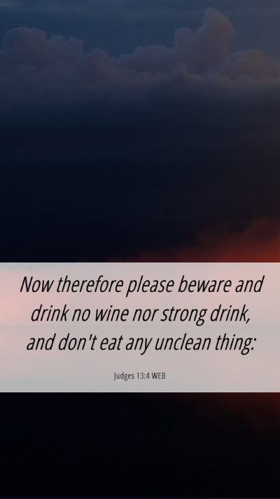 Picture 06 - Judges 13:4 WEB Mobile Phone Wallpaper - Now therefore please beware and drink no wine nor - Mobile Bible Verse Wallpaper