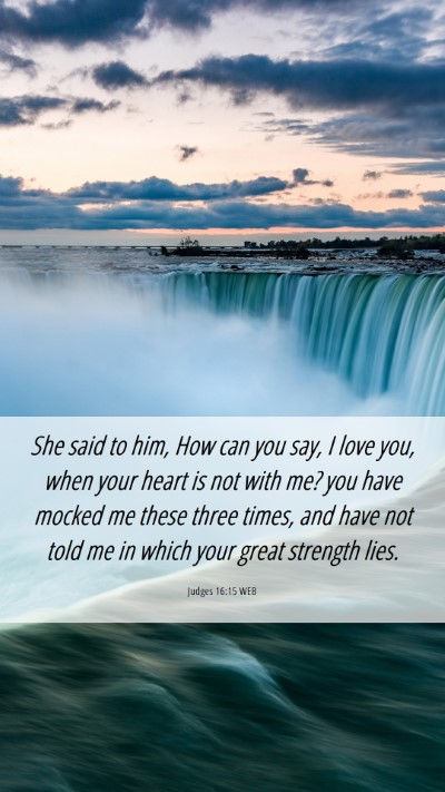 Picture 06 - Judges 16:15 WEB Mobile Phone Wallpaper - She said to him, How can you say, I love you, - Mobile Bible Verse Wallpaper