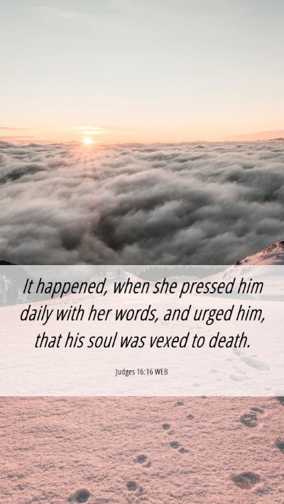Picture 06 - Judges 16:16 WEB Mobile Phone Wallpaper - It happened, when she pressed him daily with her - Mobile Bible Verse Wallpaper
