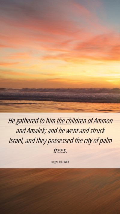 Picture 06 - Judges 3:13 WEB Mobile Phone Wallpaper - He gathered to him the children of Ammon and - Mobile Bible Verse Wallpaper