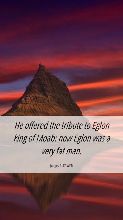 Picture 06 - Judges 3:17 WEB Mobile Phone Wallpaper - He offered the tribute to Eglon king of Moab: now - Mobile Bible Verse Wallpaper