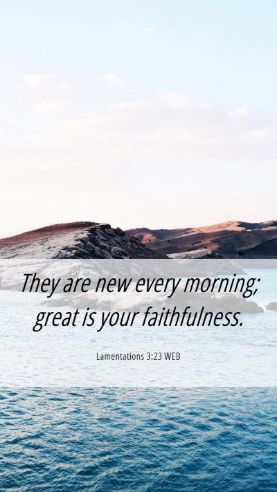 Picture 06 - Lamentations 3:23 WEB Mobile Phone Wallpaper - They are new every morning; great is your - Mobile Bible Verse Wallpaper