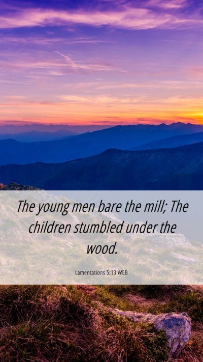 Picture 06 - Lamentations 5:13 WEB Mobile Phone Wallpaper - The young men bare the mill; The children - Mobile Bible Verse Wallpaper