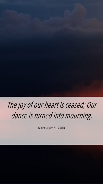 Picture 06 - Lamentations 5:15 WEB Mobile Phone Wallpaper - The joy of our heart is ceased; Our dance is - Mobile Bible Verse Wallpaper