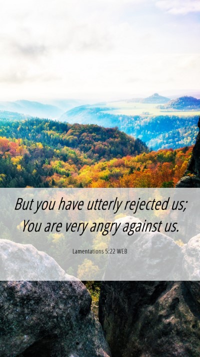 Picture 06 - Lamentations 5:22 WEB Mobile Phone Wallpaper - But you have utterly rejected us; You are very - Mobile Bible Verse Wallpaper