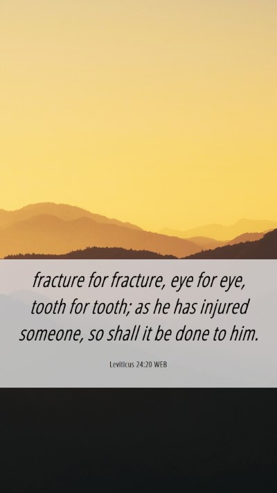 Picture 06 - Leviticus 24:20 WEB Mobile Phone Wallpaper - fracture for fracture, eye for eye, tooth for - Mobile Bible Verse Wallpaper