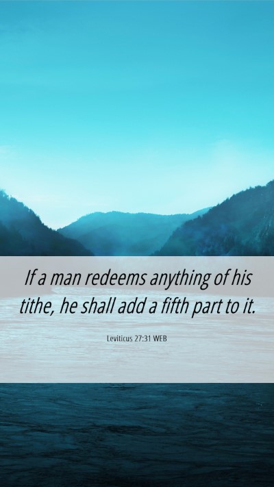 Picture 06 - Leviticus 27:31 WEB Mobile Phone Wallpaper - If a man redeems anything of his tithe, he shall - Mobile Bible Verse Wallpaper