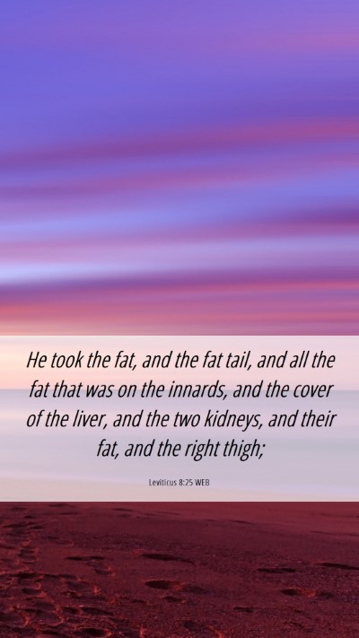 Picture 06 - Leviticus 8:25 WEB Mobile Phone Wallpaper - He took the fat, and the fat tail, and all the - Mobile Bible Verse Wallpaper