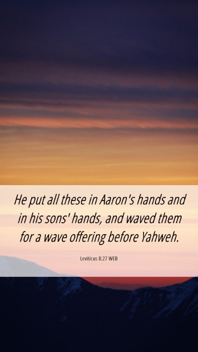 Picture 06 - Leviticus 8:27 WEB Mobile Phone Wallpaper - He put all these in Aaron's hands and in his - Mobile Bible Verse Wallpaper