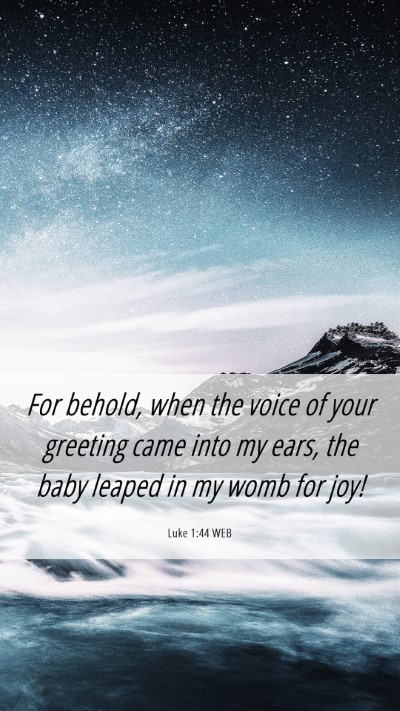 Picture 06 - Luke 1:44 WEB Mobile Phone Wallpaper - For behold, when the voice of your greeting came - Mobile Bible Verse Wallpaper