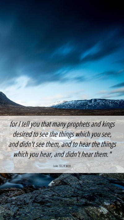 Picture 06 - Luke 10:24 WEB Mobile Phone Wallpaper - for I tell you that many prophets and kings - Mobile Bible Verse Wallpaper