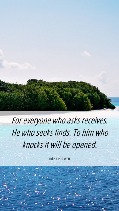 Picture 06 - Luke 11:10 WEB Mobile Phone Wallpaper - For everyone who asks receives. He who seeks - Mobile Bible Verse Wallpaper