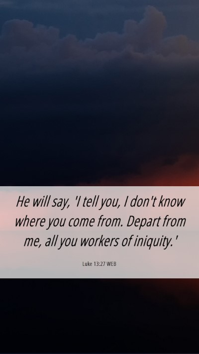 Picture 06 - Luke 13:27 WEB Mobile Phone Wallpaper - He will say, 'I tell you, I don't know where you - Mobile Bible Verse Wallpaper
