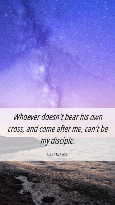 Picture 06 - Luke 14:27 WEB Mobile Phone Wallpaper - Whoever doesn't bear his own cross, and come - Mobile Bible Verse Wallpaper