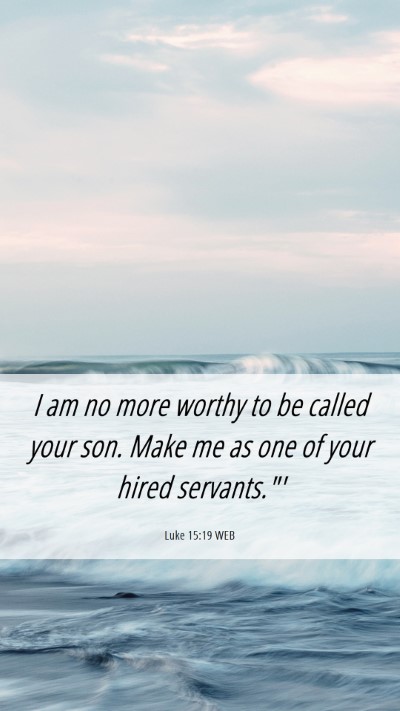 Picture 06 - Luke 15:19 WEB Mobile Phone Wallpaper - I am no more worthy to be called your son. Make - Mobile Bible Verse Wallpaper