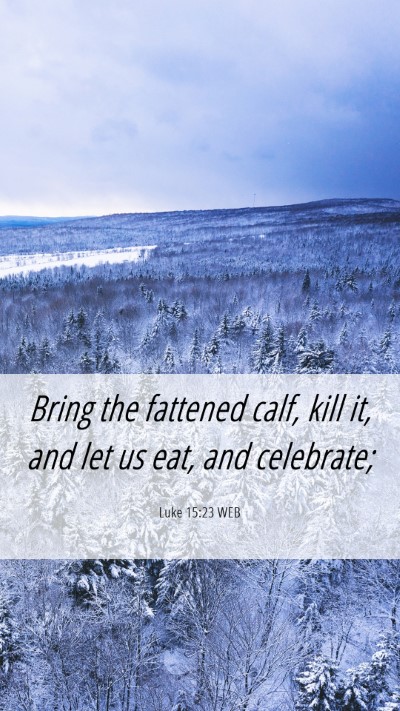 Picture 06 - Luke 15:23 WEB Mobile Phone Wallpaper - Bring the fattened calf, kill it, and let us eat, - Mobile Bible Verse Wallpaper